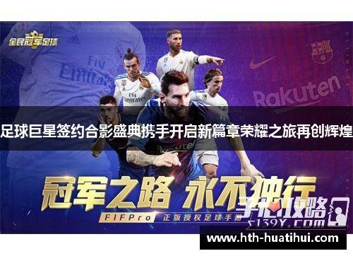 足球巨星签约合影盛典携手开启新篇章荣耀之旅再创辉煌